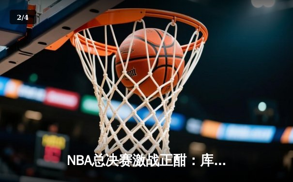 NBA总决赛激战正酣：库里44分创纪录，勇士险胜凯尔特人扳平总比分 - 2