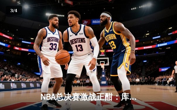 NBA总决赛激战正酣：库里44分创纪录，勇士险胜凯尔特人扳平总比分 - 3
