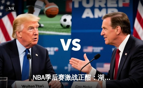 NBA季后赛激战正酣：湖人加时逆转勇士，詹姆斯砍下三双带队取胜 - 3