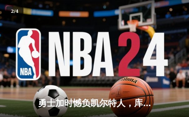 勇士加时憾负凯尔特人，库里空砍40分，塔图姆关键三分锁定胜局 - 2