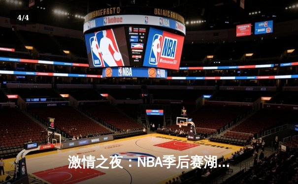 激情之夜：NBA季后赛湖人险胜勇士，詹姆斯关键三分锁定胜局 - 4