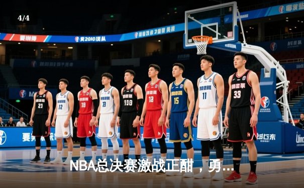 NBA总决赛激战正酣，勇士险胜凯尔特人扳平总比分 - 4
