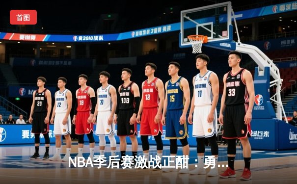 NBA季后赛激战正酣：勇士逆转掘金夺赛点，库里关键三分定胜局