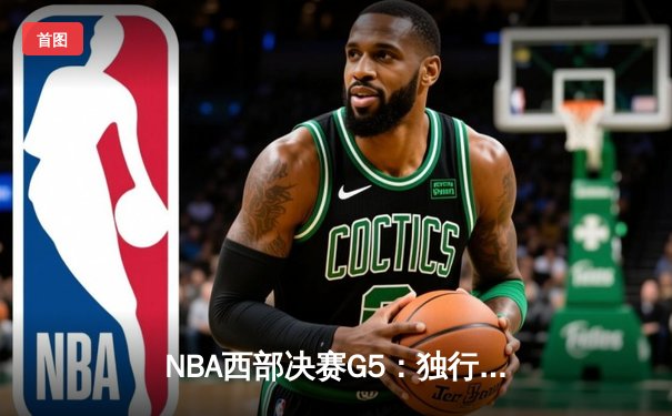 NBA西部决赛G5：独行侠险胜森林狼，东契奇狂砍36分率队挺进总决赛