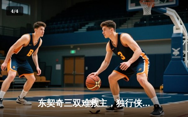 东契奇三双难救主，独行侠加时憾负凯尔特人，总决赛悬念再起 - 4