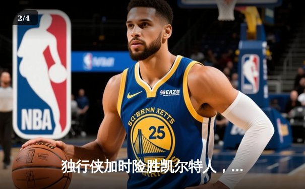 独行侠加时险胜凯尔特人，东契奇三双主宰天王山 - 2