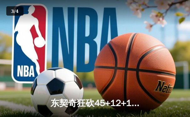 东契奇狂砍45+12+15超级三双，独行侠加时险胜凯尔特人，总决赛悬念再起 - 3