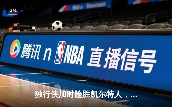 独行侠加时险胜凯尔特人，东契奇狂砍39分率队捍卫主场 - 3