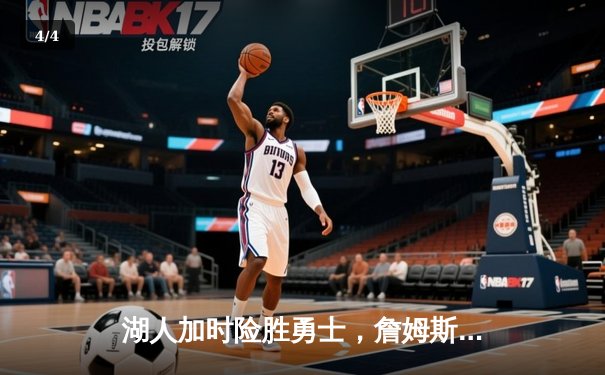 湖人加时险胜勇士，詹姆斯三双库里空砍47分，系列赛悬念再起 - 4