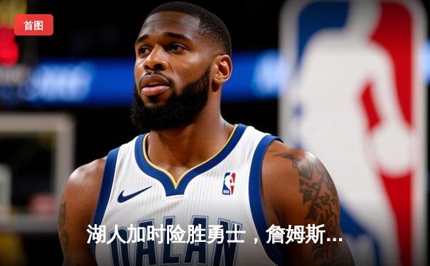湖人加时险胜勇士，詹姆斯三双库里空砍47分创纪录