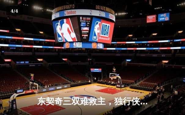 东契奇三双难救主，独行侠加时惜败凯尔特人，总决赛悬念再起 - 4